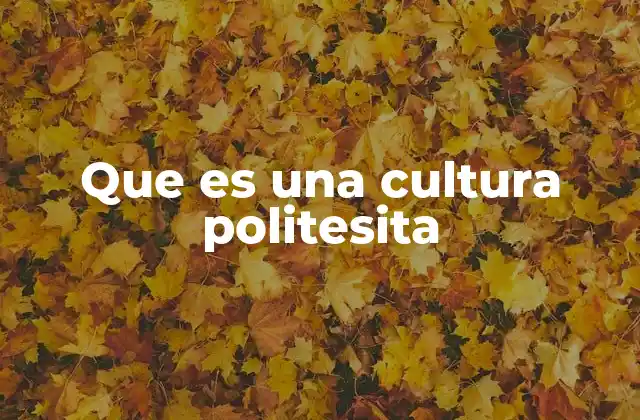 Que es una Cultura Politesita