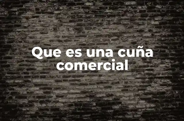 Que es una Cuña Comercial