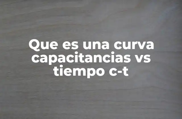 Que es una Curva Capacitancias Vs Tiempo C-t