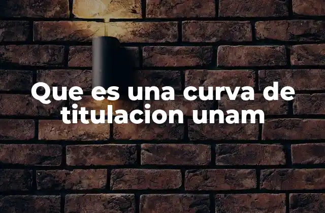 Que es una Curva de Titulacion Unam