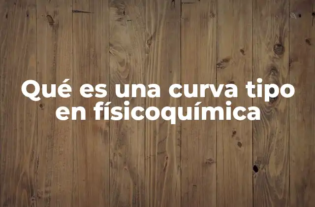 Qué es una Curva Tipo en Físicoquímica