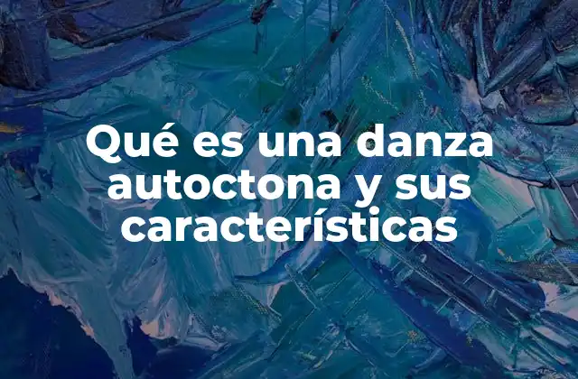 Qué es una Danza Autoctona y Sus Características