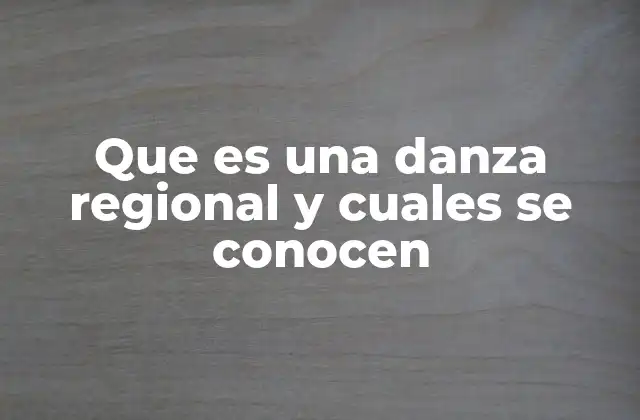 Que es una Danza Regional y Cuales Se Conocen