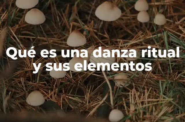 Qué es una Danza Ritual y Sus Elementos