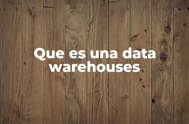 Que es una Data Warehouses