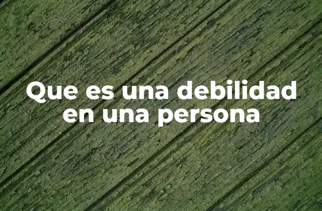 Que es una Debilidad en una Persona