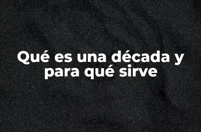 Qué es una Década y para Qué Sirve