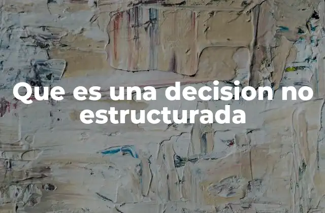 Que es una Decision No Estructurada
