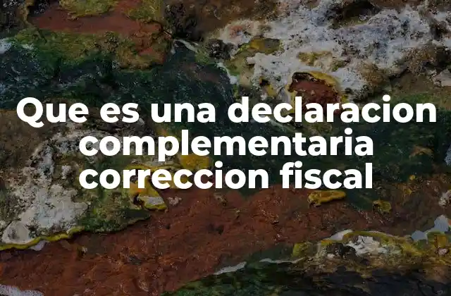 Que es una Declaracion Complementaria Correccion Fiscal