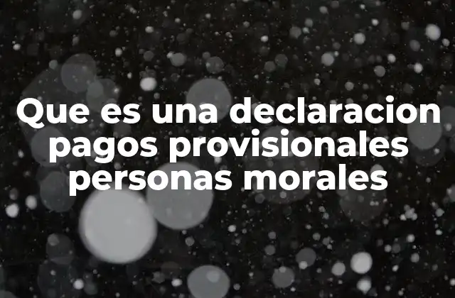 Que es una Declaracion Pagos Provisionales Personas Morales