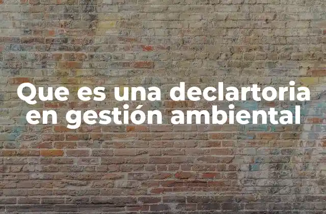 Que es una Declartoria en Gestión Ambiental