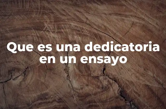 Que es una Dedicatoria en un Ensayo 2 El rol de la dedicatoria en la estructura del ensayo