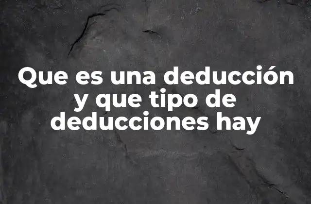 Que es una Deducción y que Tipo de Deducciones Hay