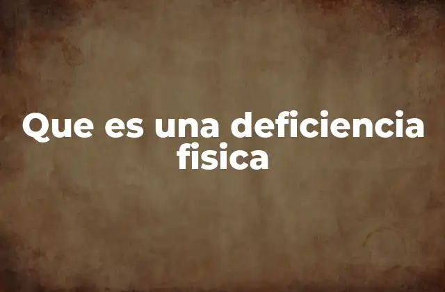 Que es una Deficiencia Fisica