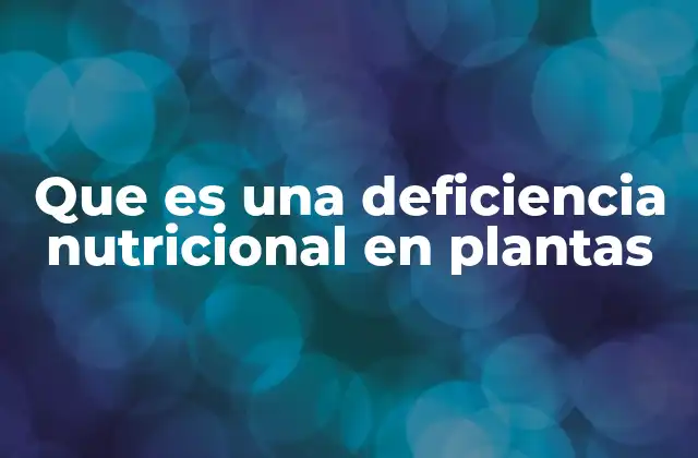 Que es una Deficiencia Nutricional en Plantas