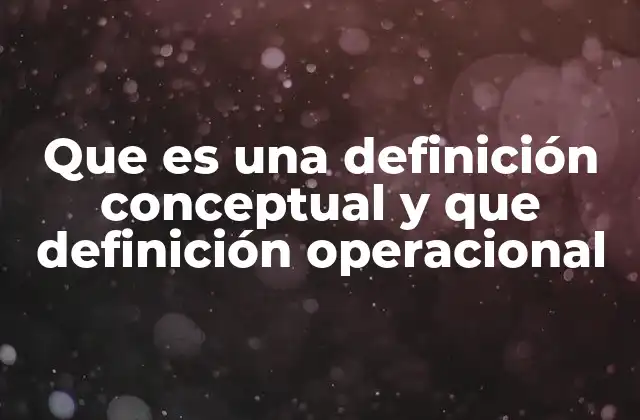 Que es una Definición Conceptual y que Definición Operacional