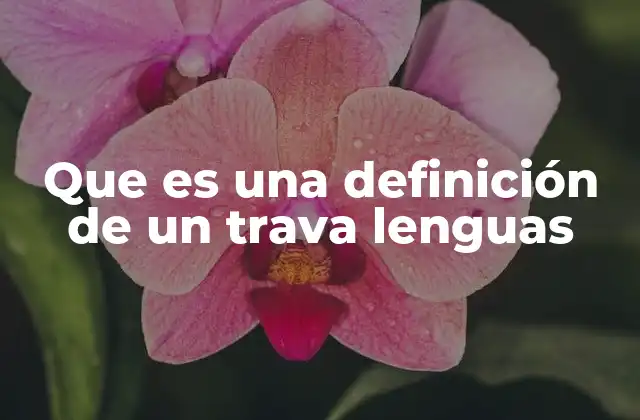 La importancia de los trava lenguas en el desarrollo lingüístico