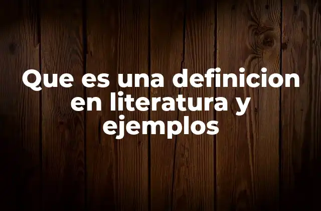 Que es una Definicion en Literatura y Ejemplos