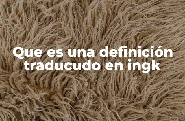 Que es una Definición Traducudo en Ingk
