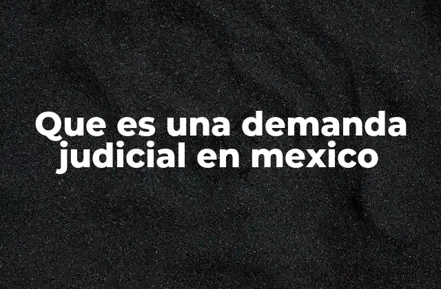 Que es una Demanda Judicial en Mexico