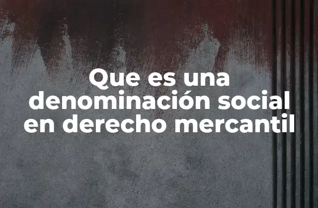 Que es una Denominación Social en Derecho Mercantil
