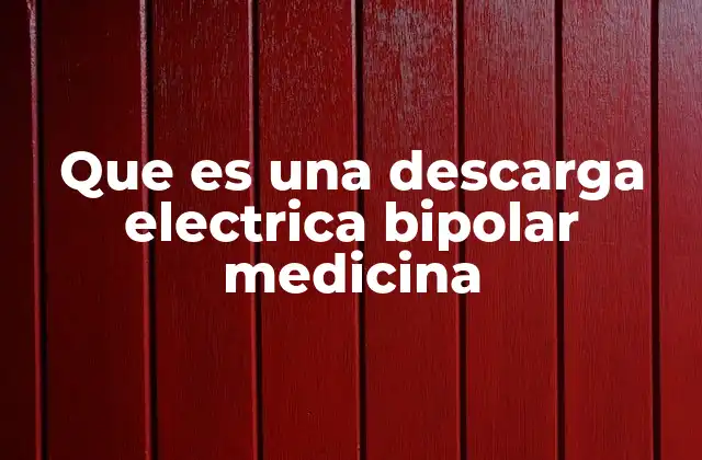Que es una Descarga Electrica Bipolar Medicina