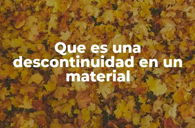 Que es una Descontinuidad en un Material