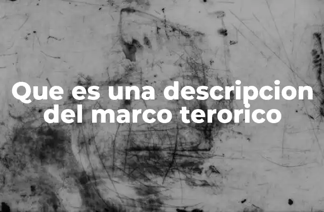 Que es una Descripcion Del Marco Terorico