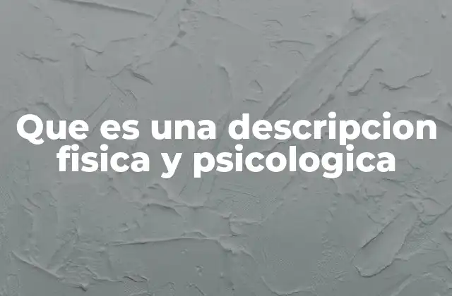 Que es una Descripcion Fisica y Psicologica