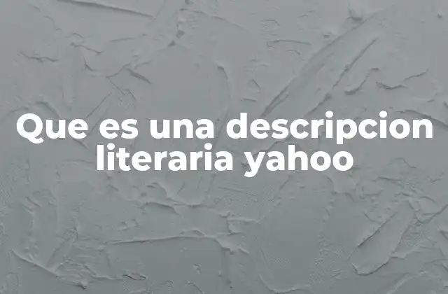 Que es una Descripcion Literaria Yahoo