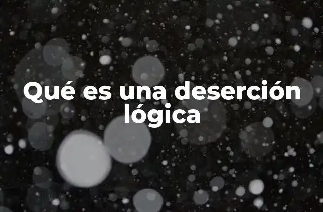 Qué es una Deserción Lógica