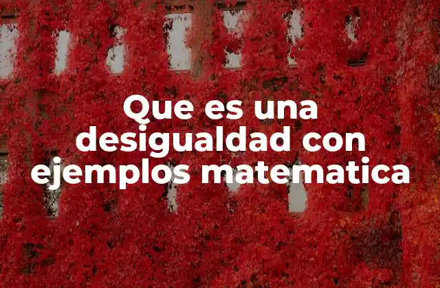 Que es una Desigualdad con Ejemplos Matematica 2 Desigualdades: una herramienta clave en la resolución de problemas