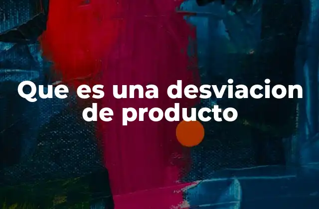 Que es una Desviacion de Producto