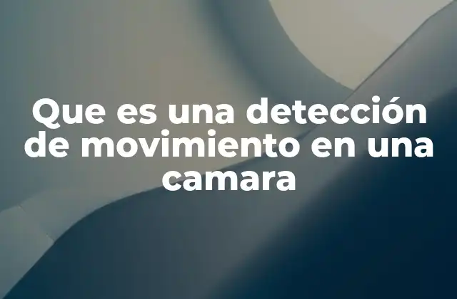 Que es una Detección de Movimiento en una Camara