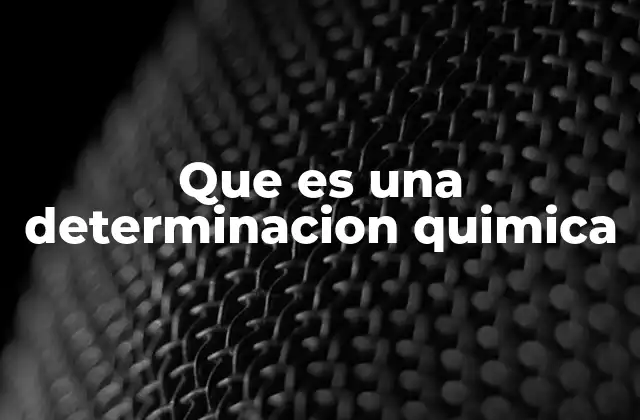 Que es una Determinacion Quimica