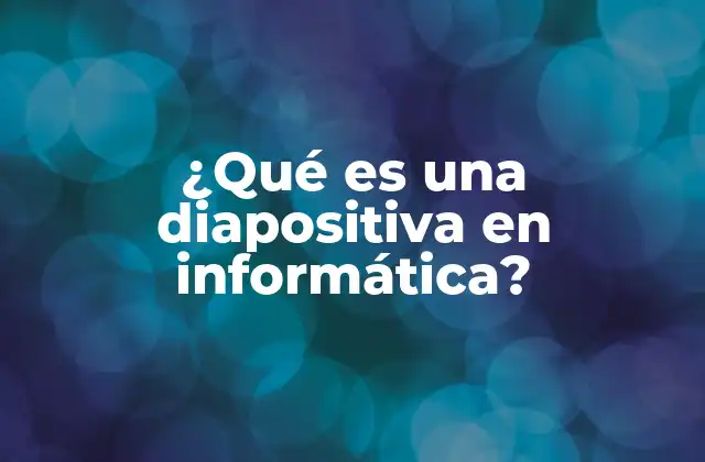 ¿qué es una Diapositiva en Informática? 2 La evolución de las diapositivas en la era digital