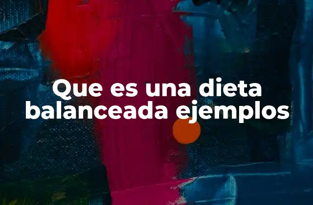 Que es una Dieta Balanceada Ejemplos 2 Cómo construir una dieta equilibrada sin complicaciones