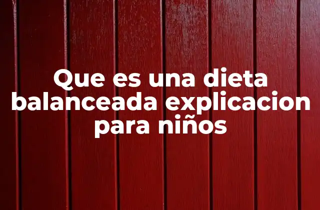 Que es una Dieta Balanceada Explicacion para Niños