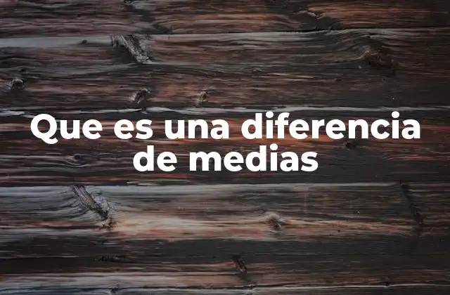 Que es una Diferencia de Medias