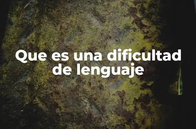 Que es una Dificultad de Lenguaje
