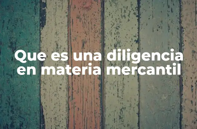 El papel de las diligencias en los procesos mercantiles