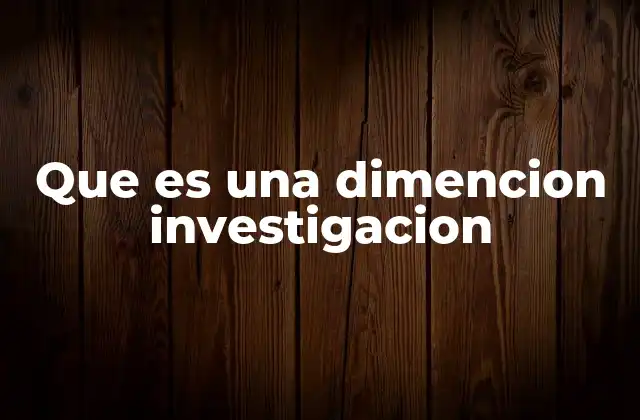 Que es una Dimencion Investigacion