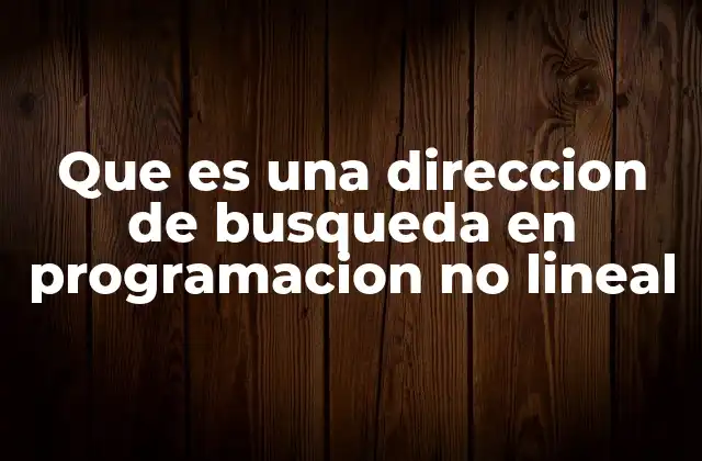 Que es una Direccion de Busqueda en Programacion No Lineal 2 La importancia de elegir la dirección correcta en problemas no lineales