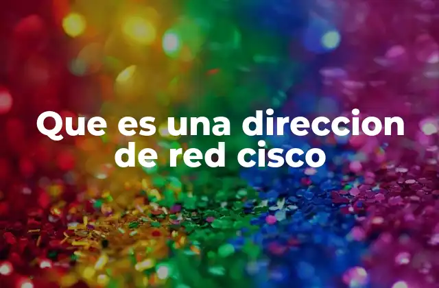 Que es una Direccion de Red Cisco