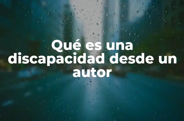 Qué es una Discapacidad desde un Autor