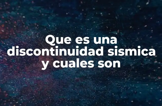 Que es una Discontinuidad Sismica y Cuales Son
