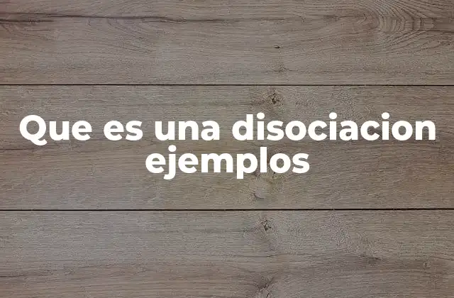 Que es una Disociacion Ejemplos