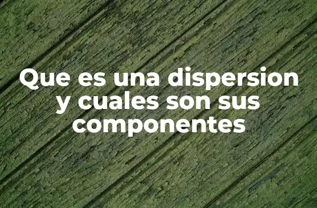 Que es una Dispersion y Cuales Son Sus Componentes