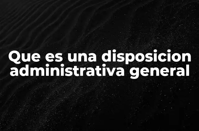 Que es una Disposicion Administrativa General 2 El papel de las disposiciones en el ordenamiento jurídico