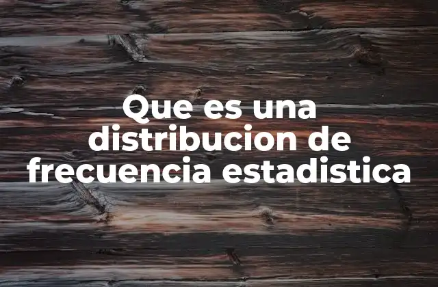 Que es una Distribucion de Frecuencia Estadistica